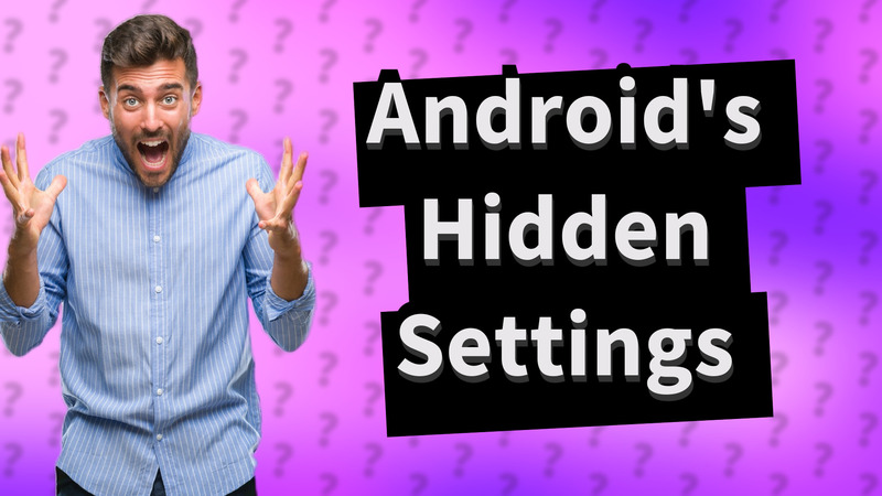 Android's Hidden Settings