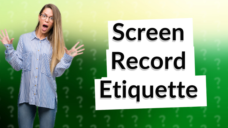 Screen Record Etiquette
