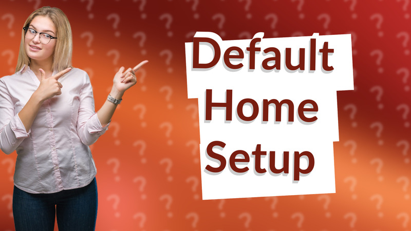 Default Home Setup