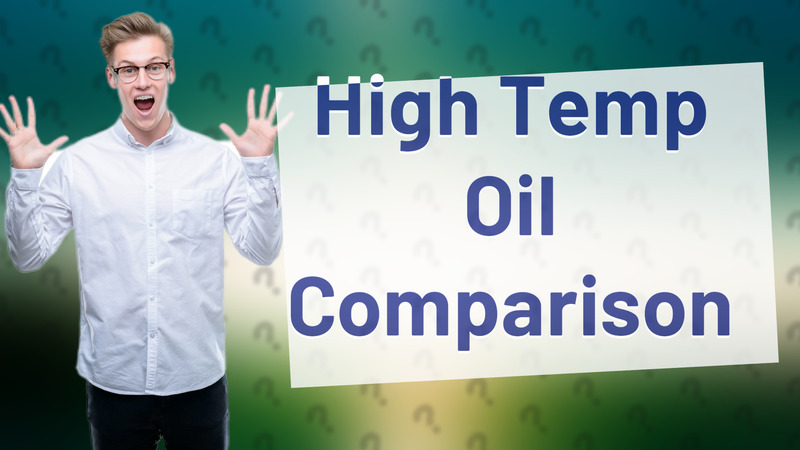 High Temp Oil Comparison