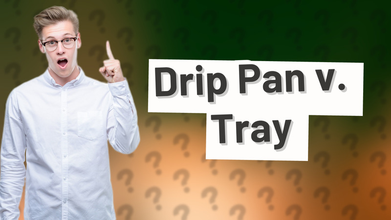 Drip Pan v. Tray