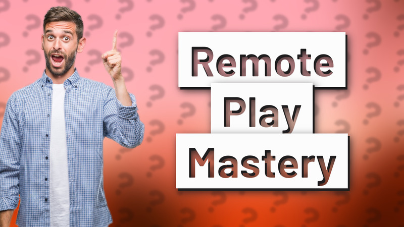 Remote Play Mastery