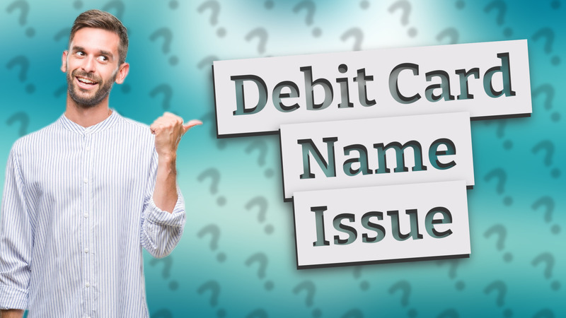 Debit Card Name Issue