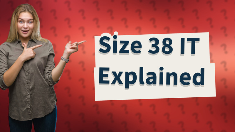 Size 38 IT Explained