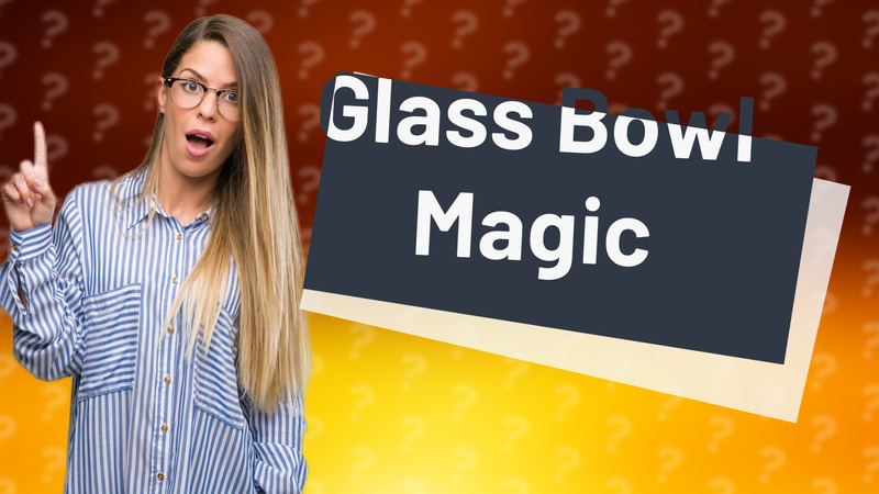 Glass Bowl Magic