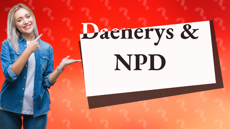 Daenerys & NPD