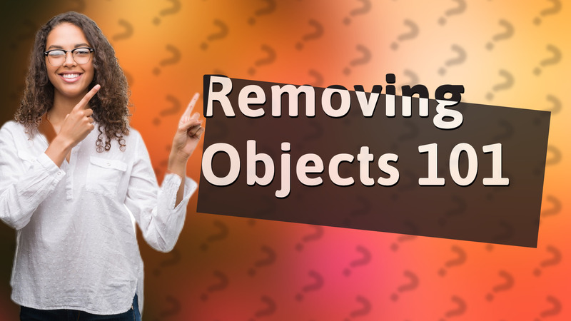 Removing Objects 101