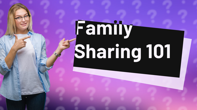 Family Sharing 101