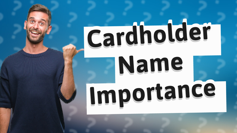 Cardholder Name Importance