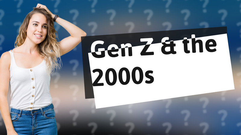 Gen Z & the 2000s