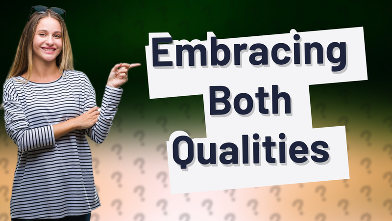 Embracing Both Qualities
