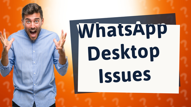 WhatsApp Desktop Issues