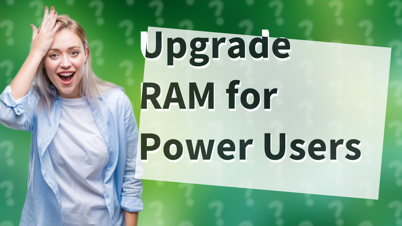 Upgrade RAM for Power Users
