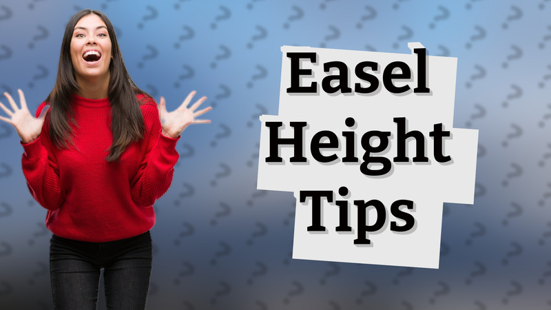 Easel Height Tips