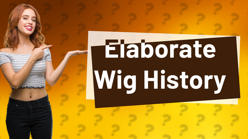 Elaborate Wig History