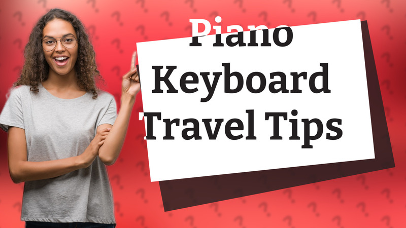 Piano Keyboard Travel Tips