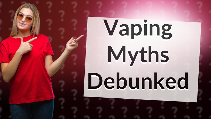 Vaping Myths Debunked