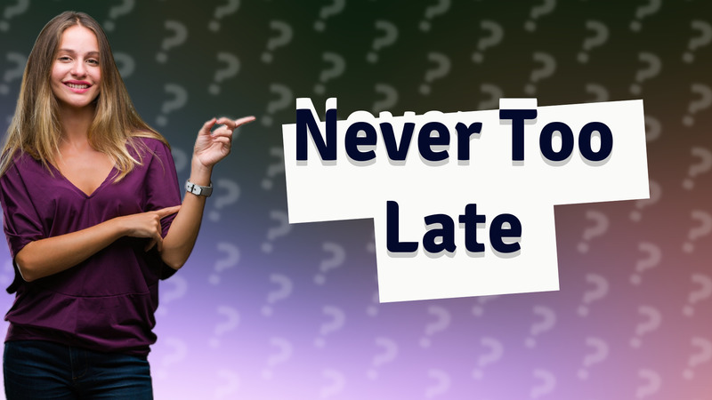 Never Too Late