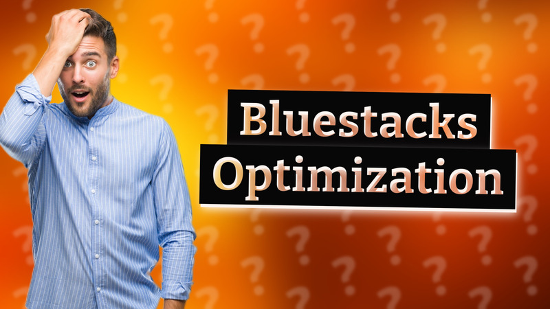 Bluestacks Optimization