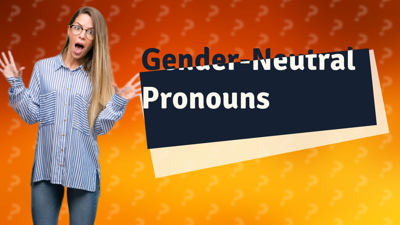 Gender-Neutral Pronouns