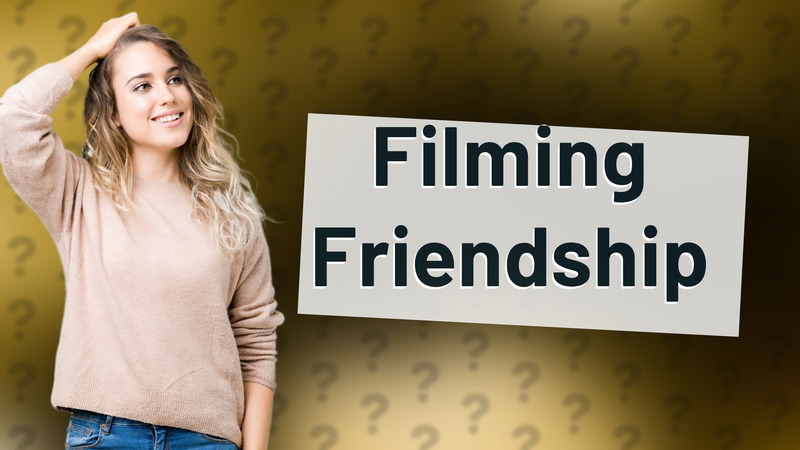 Filming Friendship