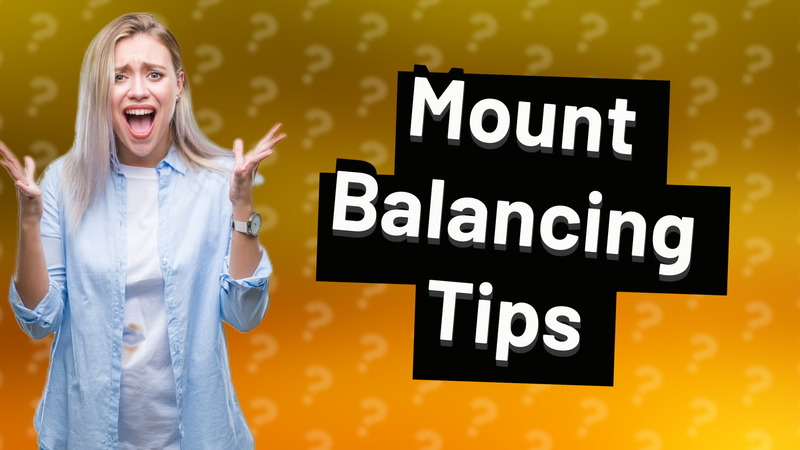 Mount Balancing Tips