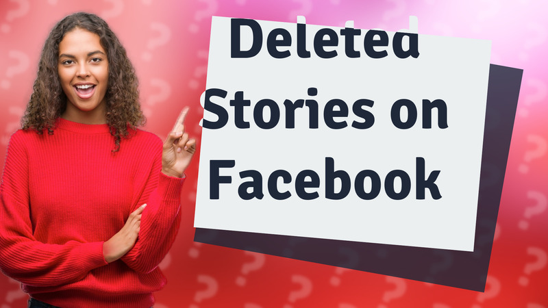 Deleted Stories on Facebook