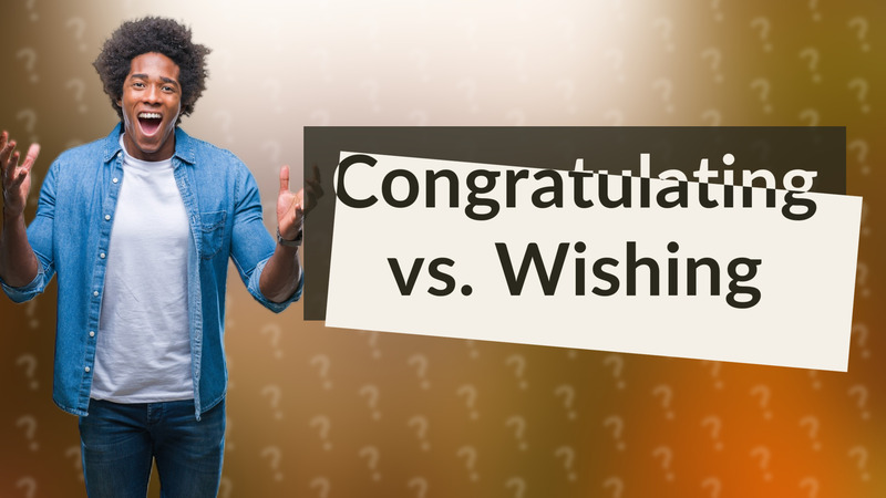 Congratulating vs. Wishing
