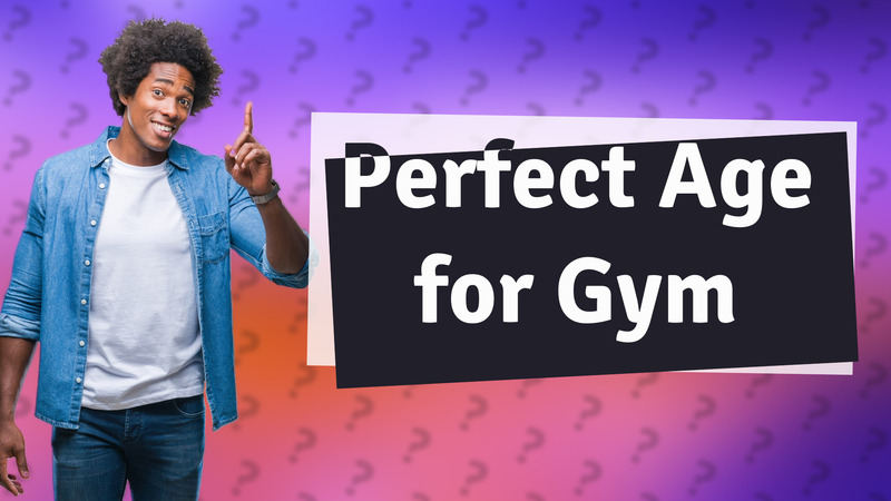 Perfect Age for Gym