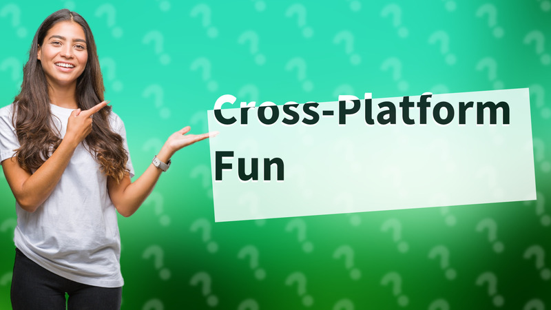 Cross-Platform Fun