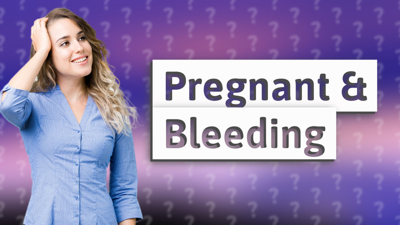 Pregnant & Bleeding