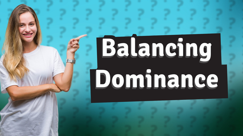 Balancing Dominance