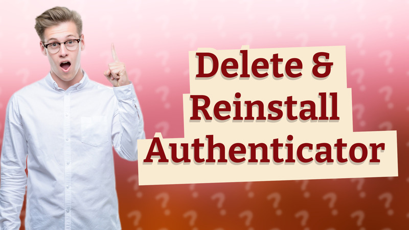Delete & Reinstall Authenticator