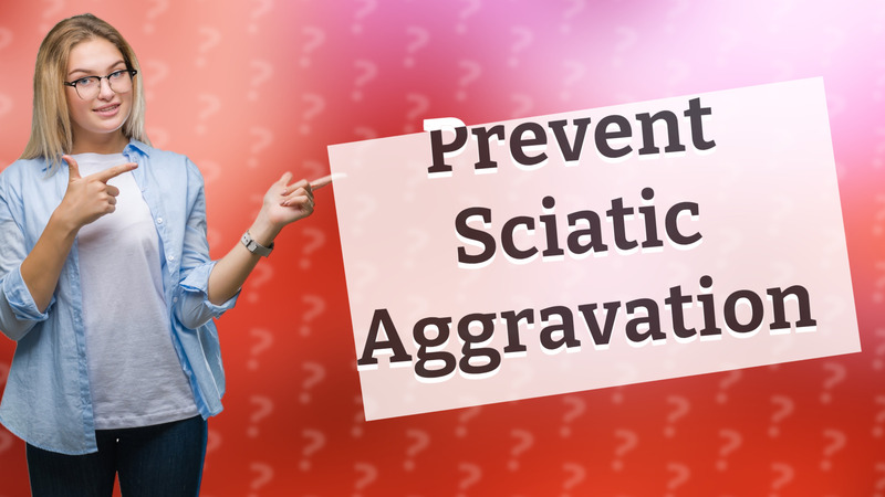 Prevent Sciatic Aggravation