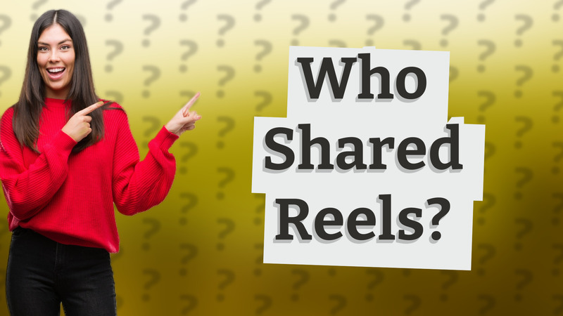 Who Shared Reels?