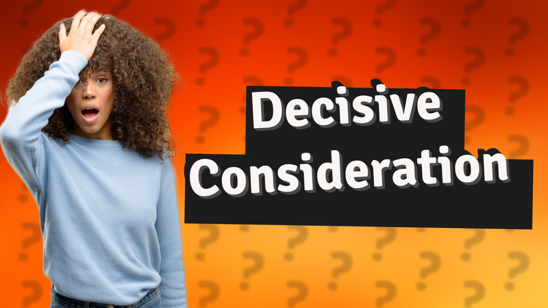 Decisive Consideration
