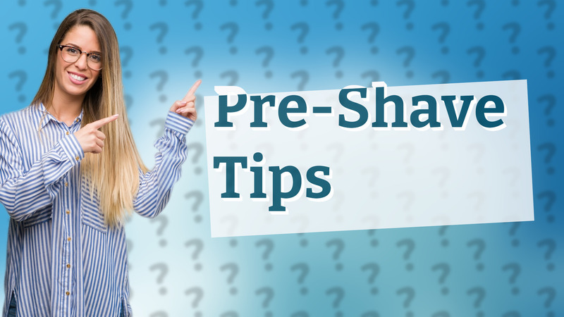 Pre-Shave Tips