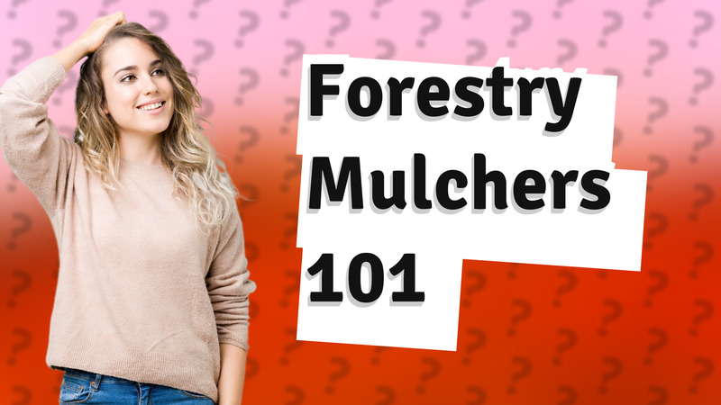 Forestry Mulchers 101