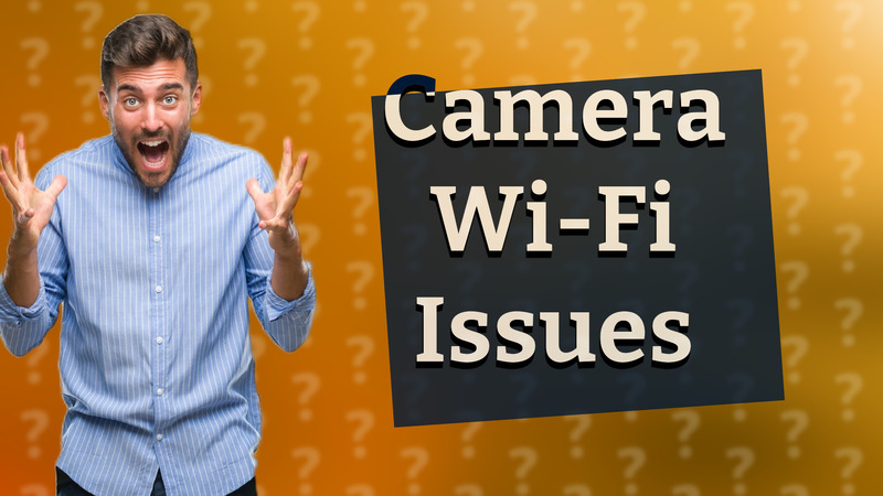 Camera Wi-Fi Issues