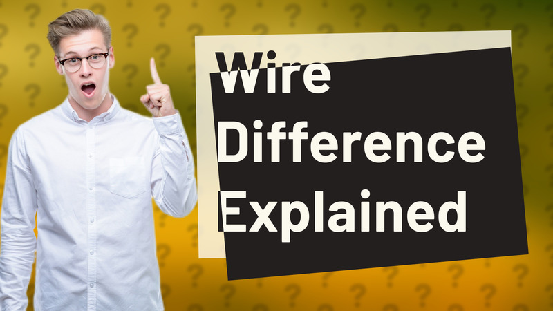 Wire Difference Explained