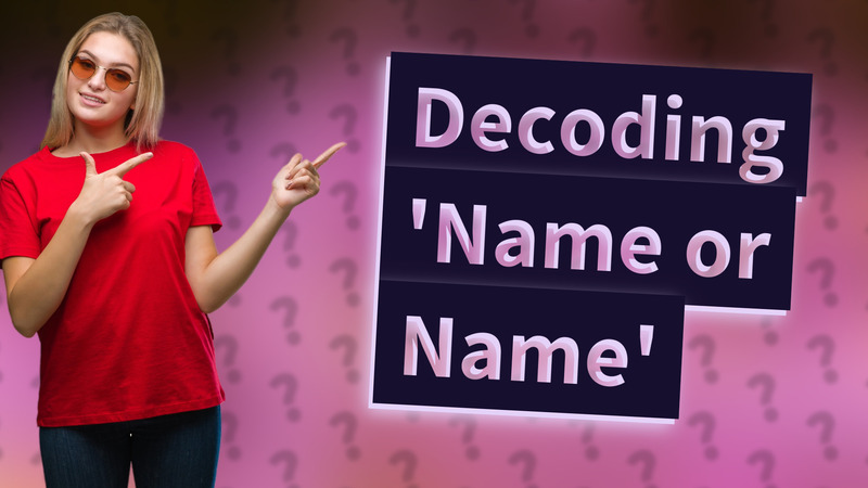 Decoding 'Name or Name'