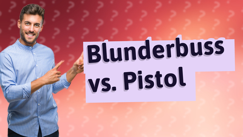 Blunderbuss vs. Pistol