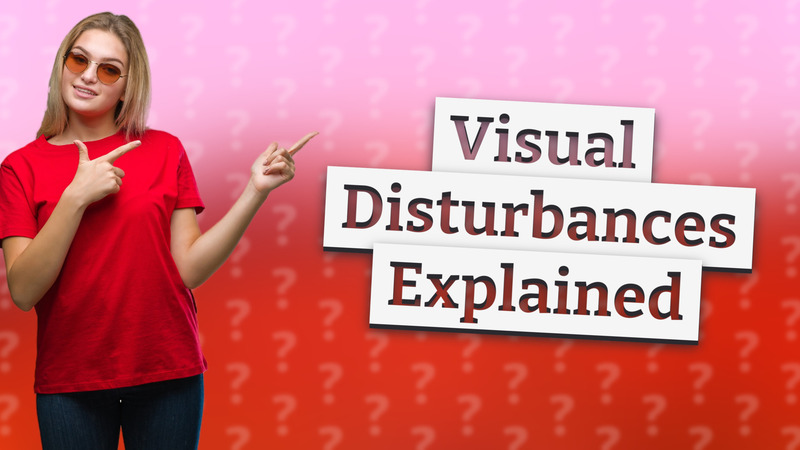 Visual Disturbances Explained