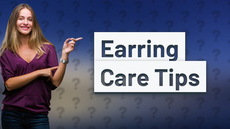 Earring Care Tips