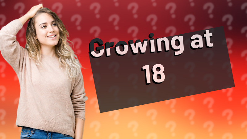 Growing at 18