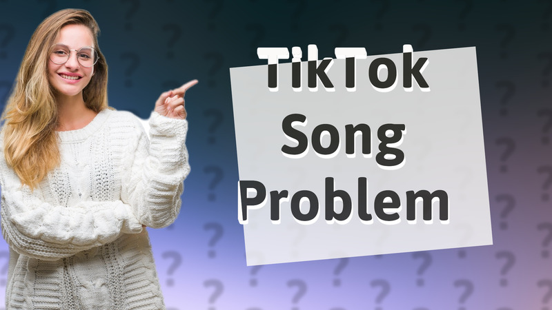 TikTok Song Problem