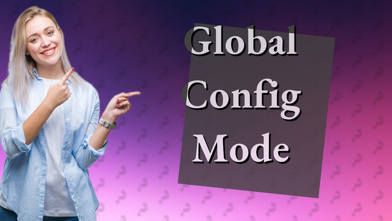 Global Config Mode