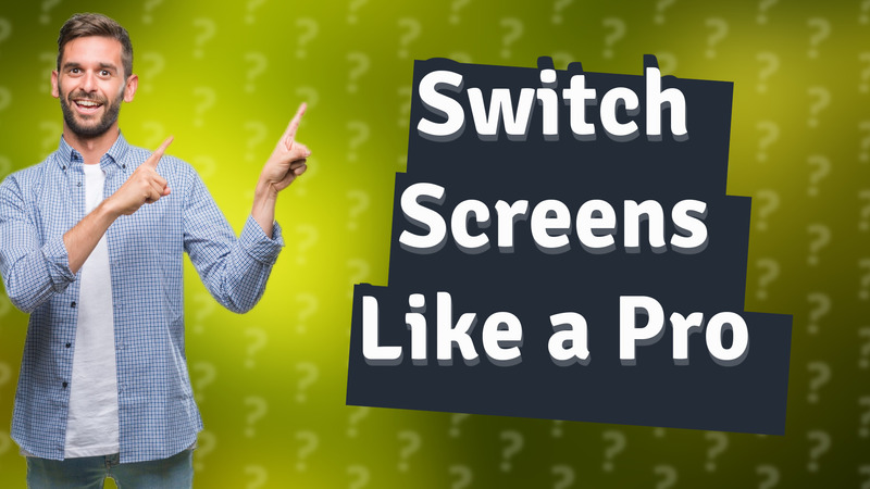 Switch Screens Like a Pro