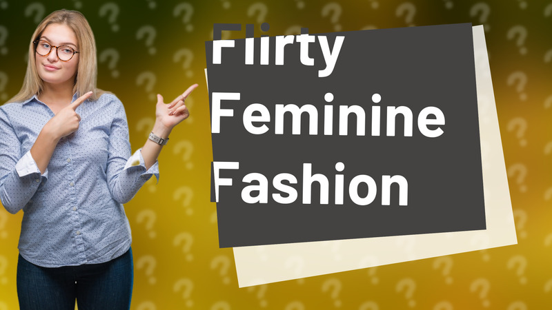 Flirty Feminine Fashion