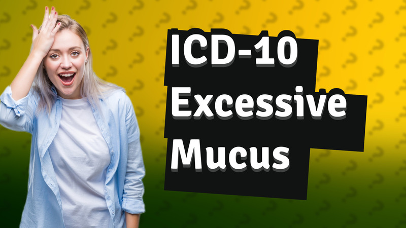 ICD-10 Excessive Mucus